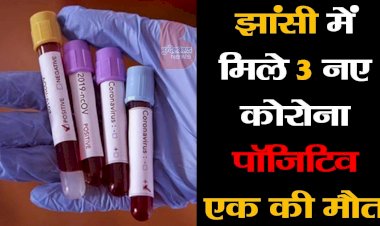 झांसी में तीन कोरोना संक्रमित मिले, एक की मौत