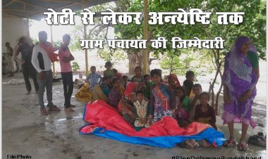 अब ग्राम पंचायते निराश्रितों को  रोटी से लेकर अंत्येष्टि तक का करेगी इंतजाम