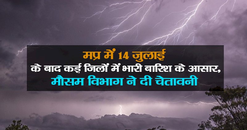 मप्र में 14 जुलाई के बाद कई जिलों में भारी बारिश के आसार, मौसम विभाग ने दी चेतावनी
