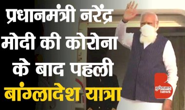 Live PM Modi Bangladesh Visit,  प्रधानमंत्री नरेंद्र मोदी का कोरोना के बाद पहली विदेशी यात्रा