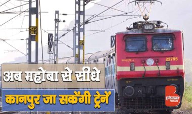 Mahoba Jn - Kanpur Central ट्रेन से होगा सीधा जुडाव | रूट के लिए Chord Line हुई स्वीकृत