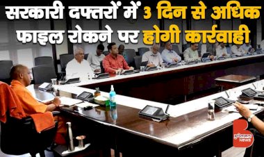 यूपी के सरकारी दफ्तरों में 3 दिन से अधिक फाइल रोकने पर होगी कार्रवाही