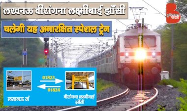 यात्रीगण कृपया ध्यान दें : लखनऊ - वीरांगना लक्ष्मीबाई झाँसी चलेगी यह अनारक्षित स्पेशल ट्रेन