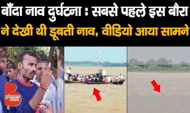 बाँदा नाव दुर्घटना : सबसे पहले इस बौरा ने देखी थी डूबती नाव, वीडियो में सब आया सामने