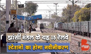 झाँसी मंडल के महोबा, भिंड, दतिया, छतरपुर सहित इन 11 रेलवे स्टेशनों का होगा आधुनिकीकरण