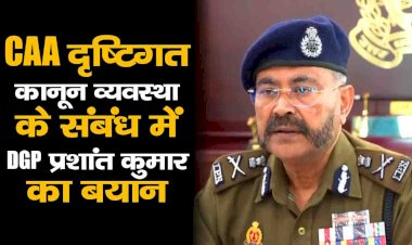 नागरिकता संशोधन अधिनियम (CAA) के दृष्टिगत कानून व्यवस्था के संबंध में DGP प्रशांत कुमार का बयान...