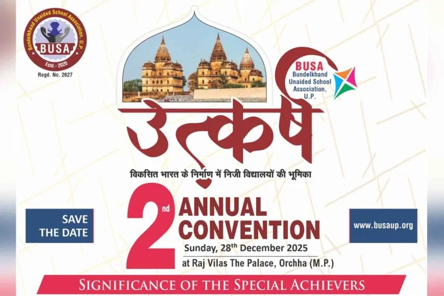 ओरछा में BUSA का द्वितीय एनुअल कन्वेंशन “उत्कर्ष”, 100 से अधिक निजी विद्यालयों के प्रबंधक करेंगे मंथन