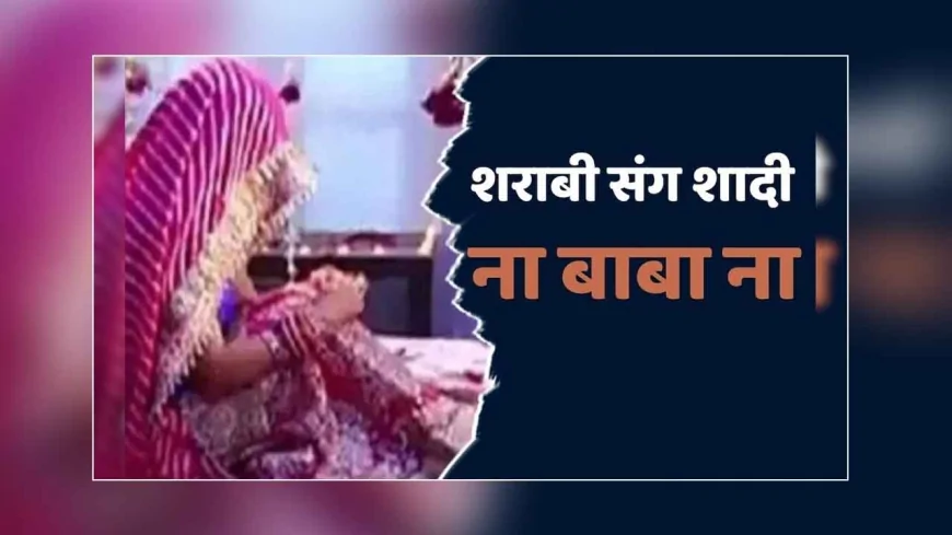 शराबी दूल्हे से आहत दुल्हन ने शादी से किया इनकार, दोनों पक्ष पहुंचे थाने—पंचायत में भी नहीं बनी बात