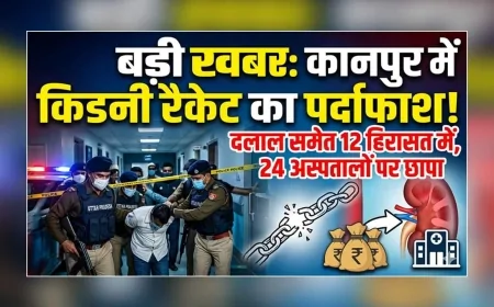 कानपुर में किडनी रैकेट के बड़े सिंडीकेट का भंडाफोड़: रात भर छापेमारी, डॉक्टर दंपती समेत 12 हिरासत में