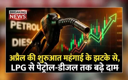 अप्रैल की शुरुआत महंगाई के झटके से, LPG से पेट्रोल-डीजल तक बढ़े दाम