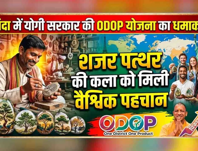 बांदा में योगी सरकार की ODOP योजना का धमाका: शजर पत्थर की कला को मिली वैश्विक पहचान