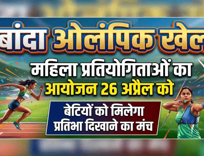 बांदा ओलंपिक खेलों में महिला प्रतियोगिताओं का आयोजन 26 अप्रैल को, बेटियों को मिलेगा प्रतिभा दिखाने का मंच