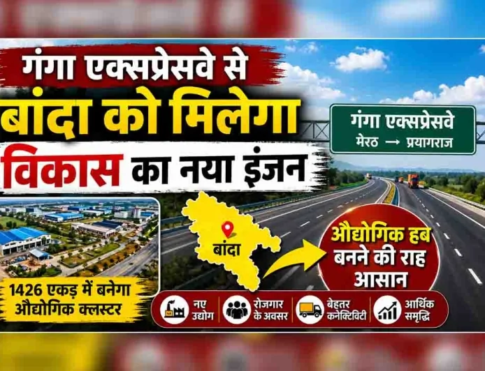 गंगा एक्सप्रेसवे से बांदा को मिलेगा विकास का नया इंजन, औद्योगिक हब बनने की राह आसान