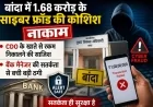 बांदा में 1.68 करोड़ के साइबर फ्रॉड की कोशिश नाकाम