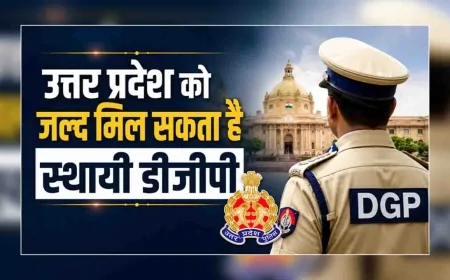 उत्तर प्रदेश को जल्द मिल सकता है स्थायी डीजीपी
