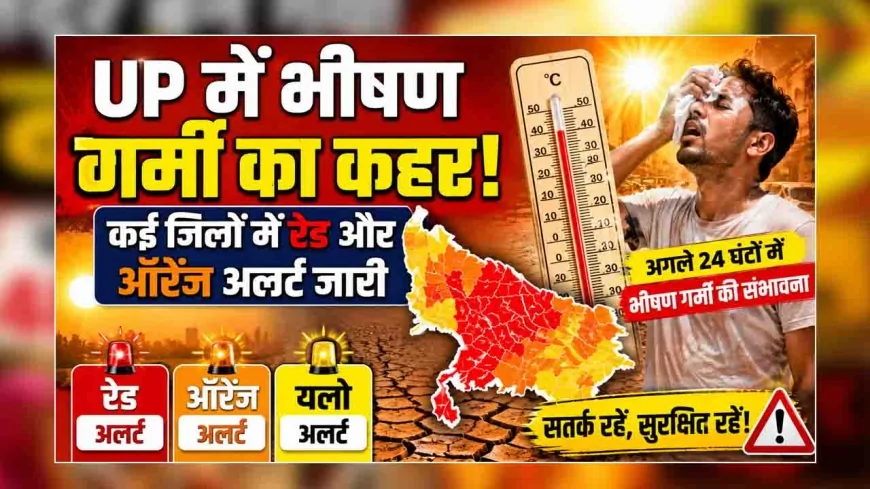 प्रदेश में भीषण गर्मी का कहर, कई जिलों में रेड और ऑरेंज अलर्ट जारी