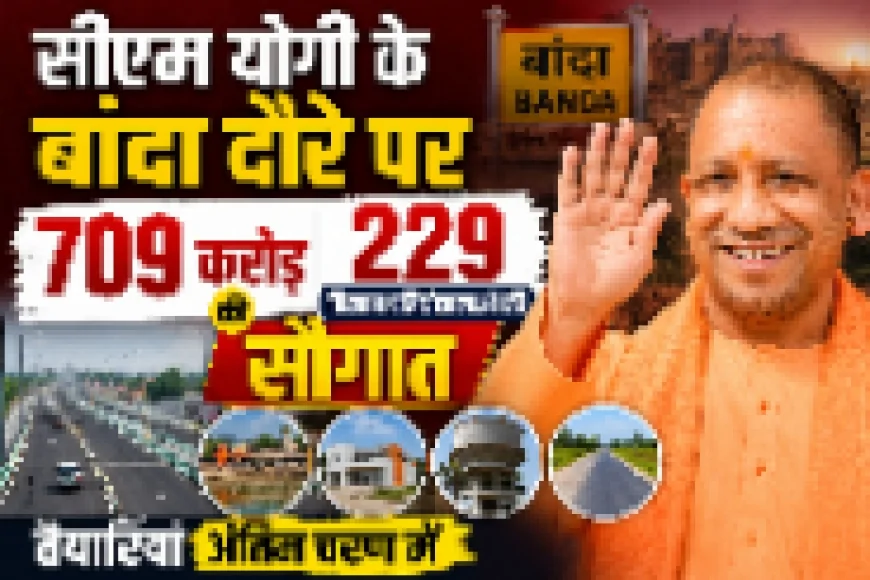 सीएम योगी के बांदा दौरे पर 709 करोड़ की 229 विकास परियोजनाओं की सौगात, तैयारियां अंतिम चरण में