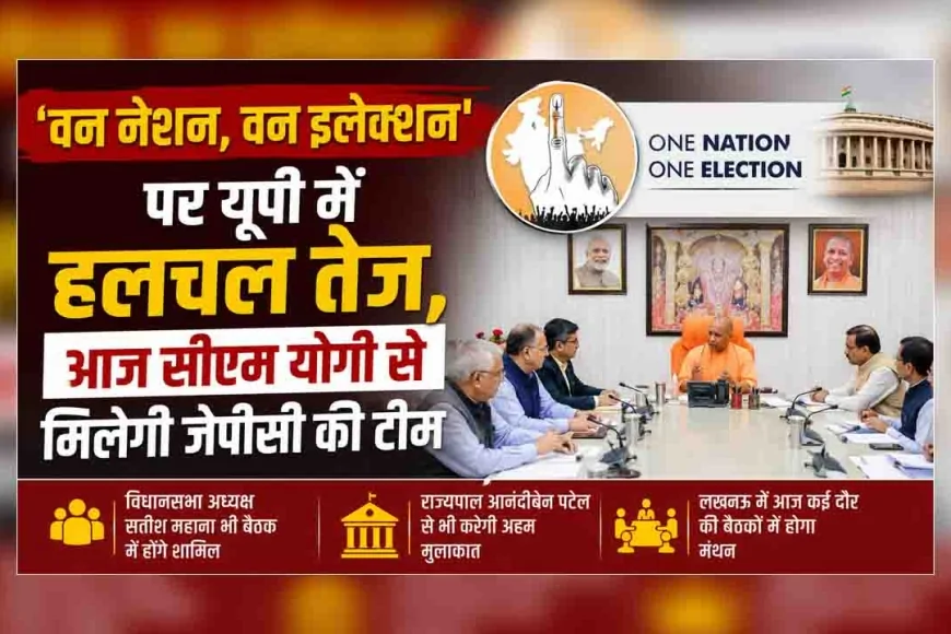 'वन नेशन, वन इलेक्शन' पर यूपी में हलचल तेज, आज सीएम योगी से मिलेगी जेपीसी की टीम