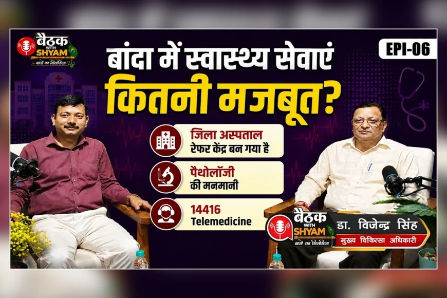 #Eps06 बांदा में स्वास्थ्य सेवाएं कितनी मजबूत? CMO से सीधे बातचीत