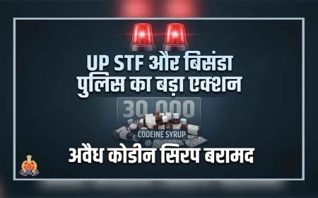 बाँदा : यूपी एसटीएफ और बिसंडा पुलिस का बड़ा एक्शन, 30 हजार बोतल अवैध कोडीन सिरप बरामद
