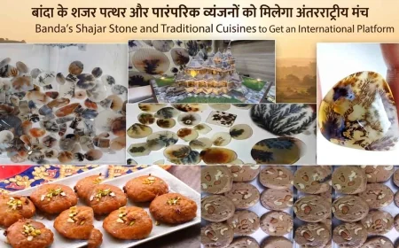 बांदा के शजर पत्थर और पारंपरिक व्यंजनों को मिलेगा अंतरराष्ट्रीय मंच
