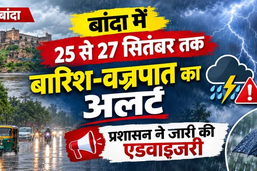25 से 27 सितंबर तक बांदा में मौसम को लेकर अलर्ट, जानें क्या करें और क्या न करें
