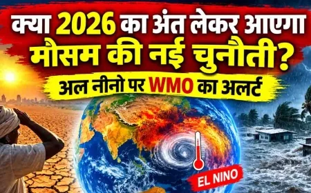 क्या 2026 का अंत लेकर आएगा मौसम की नई चुनौती? अल नीनो पर WMO का अलर्ट