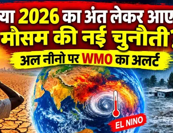 क्या 2026 का अंत लेकर आएगा मौसम की नई चुनौती? अल नीनो पर WMO का अलर्ट