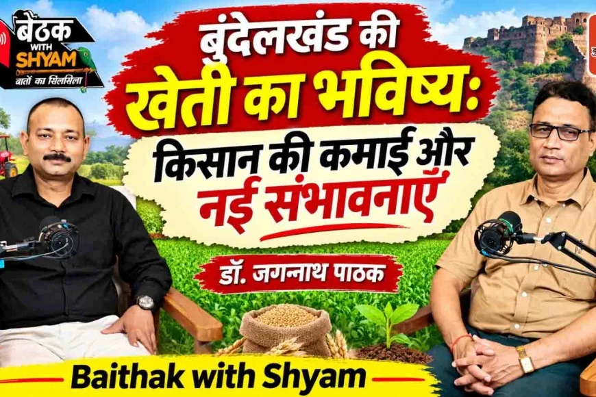 बुंदेलखंड की खेती का भविष्य : किसान की कमाई और नई संभावनाएँ | डॉ. जगन्नाथ पाठक | #BaithakwithShyam